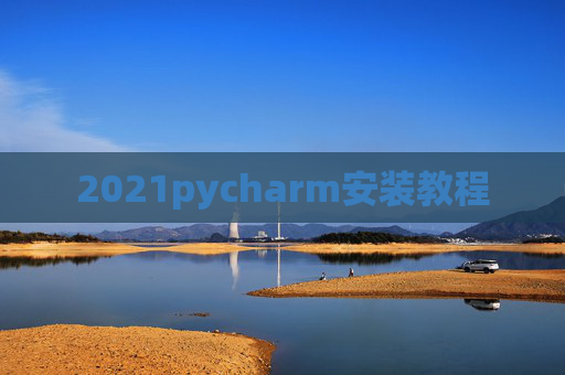 2021pycharm安装教程 2021pycharm安装教程